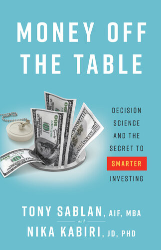 Money Off The Table Decision Science And The Secret To Smarter Investing Tony Sablan Nika Kabiri