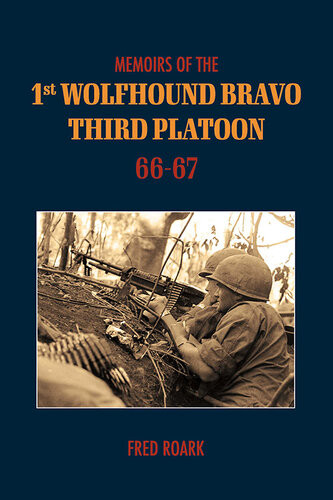 Memoirs Of 1st Wolfhound Bravos Third Platoon 6667 Fred Roark