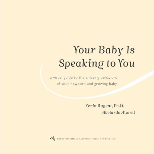 Your Baby Is Speaking To You A Visual Guide To The Amazing Behaviors Of Your Newborn And Growing Baby Kevin Nugent