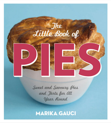 The Little Book Of Pies Sweet And Savoury Pies And Tarts For All Year Round Marika Gauci
