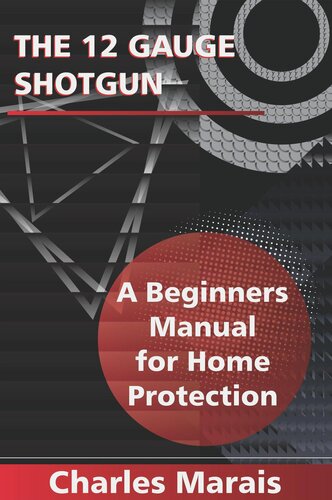 The 12 Gauge Shotgun A Beginners Manual For Home Protection Charles Marais