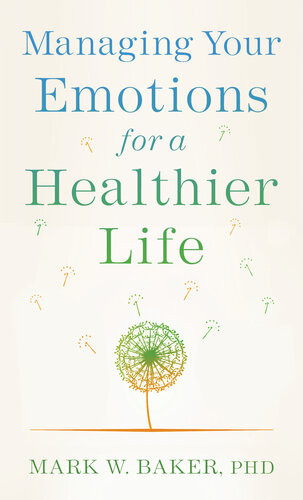 Managing Your Emotions For A Healthier Life Mark W Phd Baker
