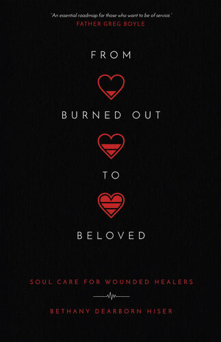 From Burned Out To Beloved Soul Care For Wounded Healers Bethany Dearborn Hiser