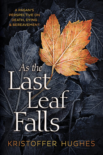 As The Last Leaf Falls A Pagans Perspective On Death Dying Bereavement Kristoffer Hughes