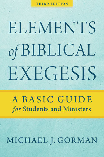 Elements Of Biblical Exegesis A Basic Guide For Students And Ministers Michael J Gorman