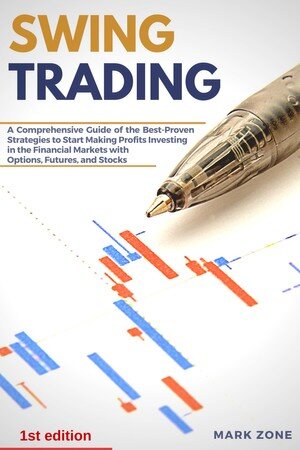 Swing Trading A Comprehensive Guide Of The Bestproven Strategies To Start Making Profits Investing In The Financial Markets With Options Futures And Stocks Mark Zone