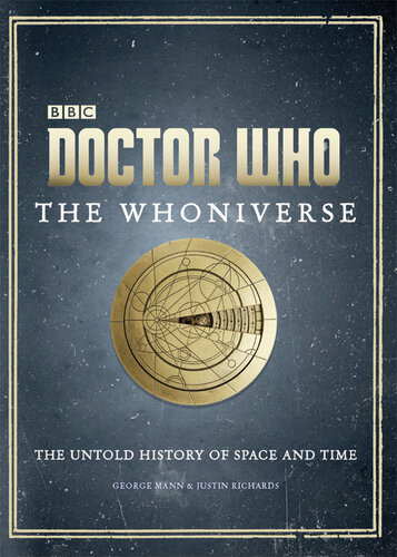 The Whoniverse The Untold History Of Space And Time Justin Richards George Mann