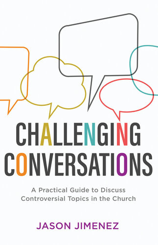 Challenging Conversations A Practical Guide To Discuss Controversial Topics In The Church Jason Jimenez