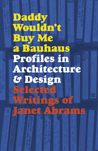 Daddy Wouldnt Buy Me A Bauhaus Profiles In Architecture And Design Janet Abrams