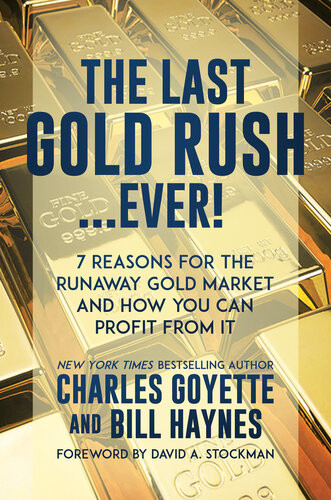 The Last Gold Rushever 7 Reasons For The Runaway Gold Market And How You Can Profit From It Charles Goyette Bill Haynes