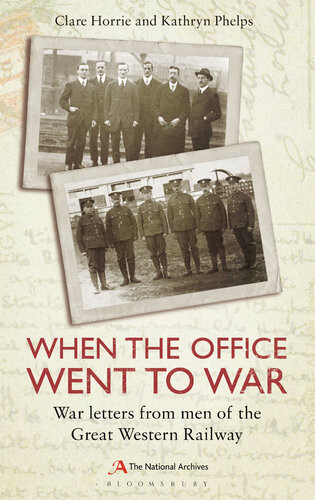 When The Office Went To War War Letters From Men Of The Great Western Railway Clare Horrie Kathryn Phelps