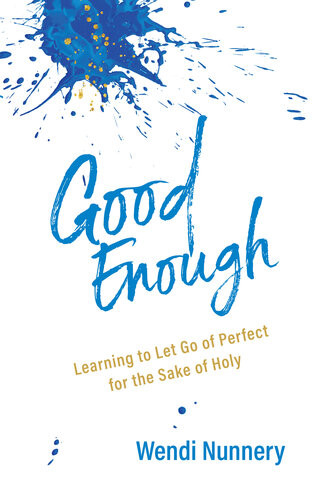 Good Enough Learning To Let Go Of Perfect For The Sake Of Holy Wendi Nunnery