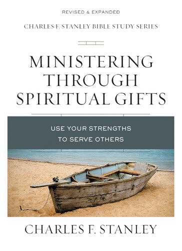 Ministering Through Spiritual Gifts Use Your Strengths To Serve Others Charles F Stanley