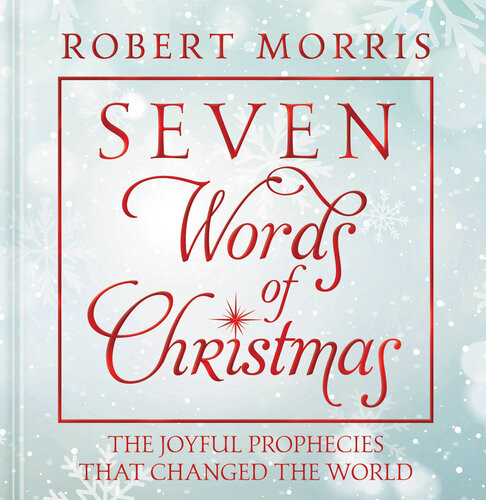 Seven Words Of Christmas The Joyful Prophecies That Changed The World Robert Morris