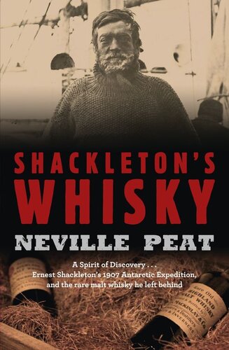 Shackletons Whisky A Spirit Of Discovery Ernest Shackletons 1907 Antarctic Expedition And The Rare Malt Whisky He Left Behind Neville Peat