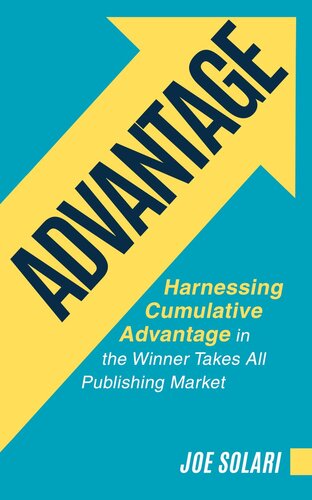 Advantage Harnessing Cumulative Advantage In The Winner Takes All Publishing Market Joe Solari