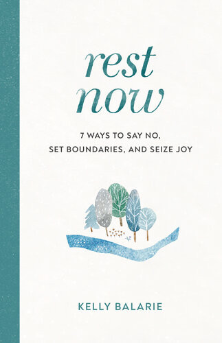 Rest Now 7 Ways To Say No Set Boundaries And Seize Joy Kelly Balarie