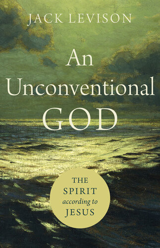An Unconventional God The Spirit According To Jesus Jack Levison