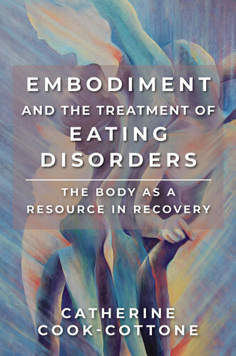 Embodiment And The Treatment Of Eating Disorders The Body As A Resource In Recovery Catherine Cookcottone