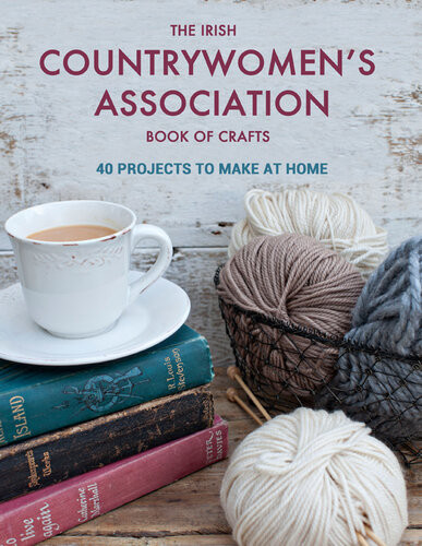 The Irish Countrywomens Association Book Of Crafts 40 Projects To Make At Home Irish Countrywomens Association