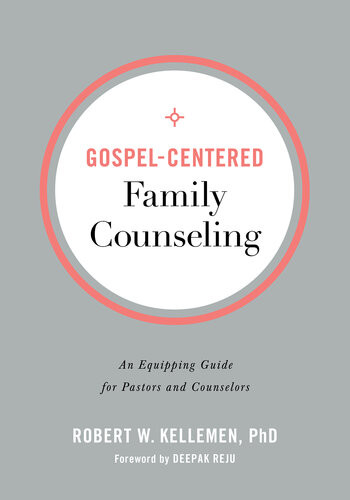 Gospelcentered Family Counseling An Equipping Guide For Pastors And Counselors Robert W Phd Kellemen