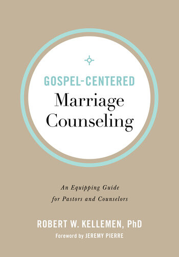 Gospelcentered Marriage Counseling An Equipping Guide For Pastors And Counselors Robert W Phd Kellemen