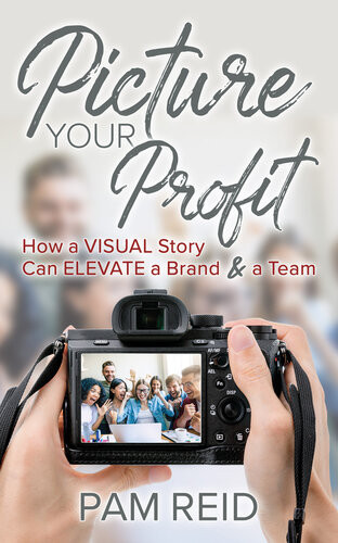 Picture Your Profit How A Visual Story Can Elevate A Brand And A Team Pam Reid