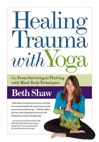 Healing Trauma With Yoga Go From Surviving To Thriving With Mindbody Techniques Beth Shaw