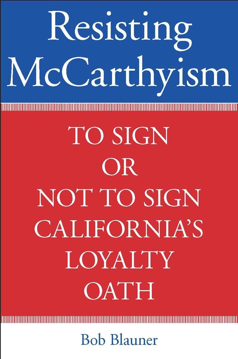 Resisting Mccarthyism To Sign Or Not To Sign Californias Loyalty Oath Bob Blauner