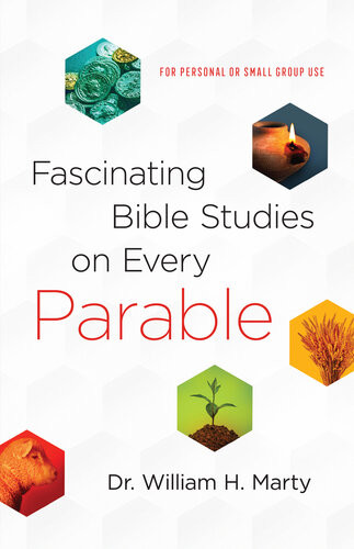 Fascinating Bible Studies On Every Parable For Personal Or Small Group Use Dr William H Marty