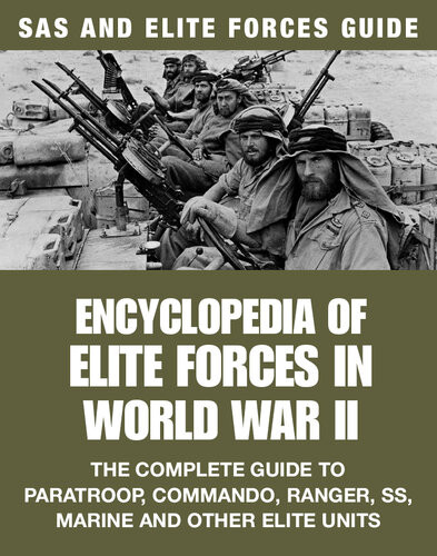 Encyclopedia Of Elite Forces In Wwii The Complete Guide To Paratroop Commando Ranger Ss Marine And Other Elite Units Michael E Haskew