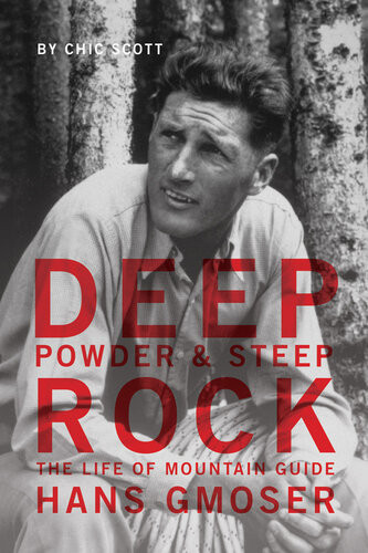 Deep Powder And Steep Rock The Life Of Mountain Guide Hans Gmoser Chic Scott
