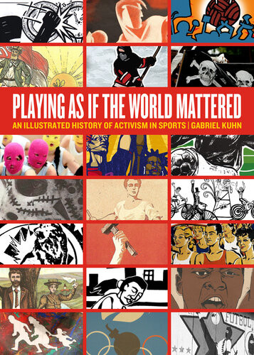 Playing As If The World Mattered An Illustrated History Of Activism In Sports Gabriel Kuhn