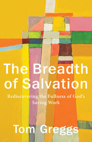The Breadth Of Salvation Rediscovering The Fullness Of Gods Saving Work Tom Greggs