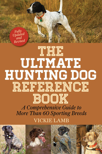 The Ultimate Hunting Dog Reference Book A Comprehensive Guide To More Than 60 Sporting Breeds Vickie Lamb