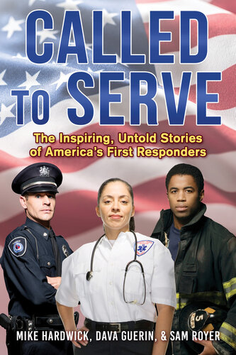 Called To Serve The Inspiring Untold Stories Of Americas First Responders Mike Hardwick Dava Guerin Sam Royer