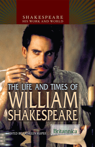 The Life And Times Of William Shakespeare 1st Edition Britannica Educational Publishing