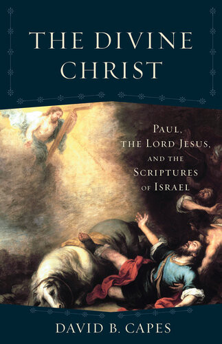 The Divine Christ Paul The Lord Jesus And The Scriptures Of Israel David B Capes
