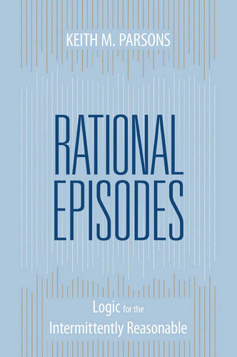 Rational Episodes Logic For The Intermittently Reasonable Keith M Parsons