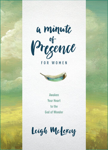 A Minute Of Presence For Women Awaken Your Heart To The God Of Wonder Leigh Mcleroy