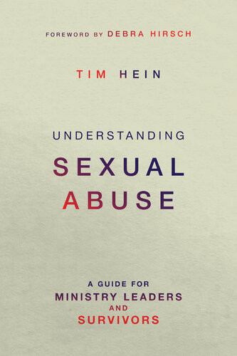 Understanding Sexual Abuse A Guide For Ministry Leaders And Survivors Tim Hein