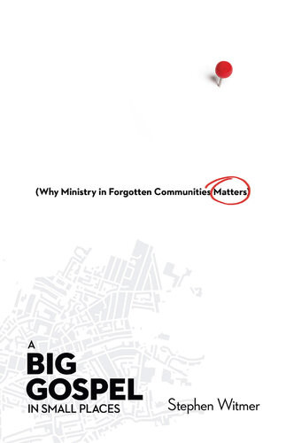 A Big Gospel In Small Places Why Ministry In Forgotten Communities Matters Stephen Witmer