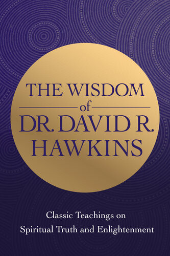 The Wisdom Of Dr David R Hawkins Classic Teachings On Spiritual Truth And Enlightenment David R Hawkins
