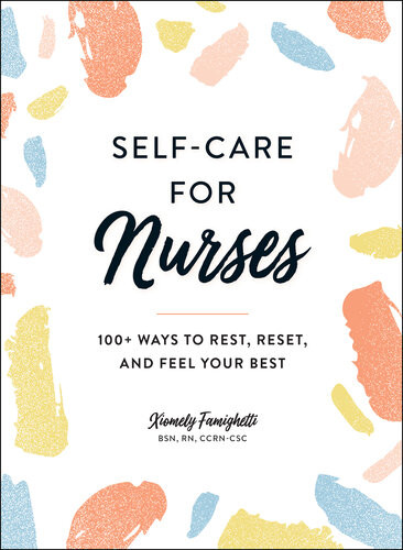 Selfcare For Nurses 100 Ways To Rest Reset And Feel Your Best Xiomely Famighetti