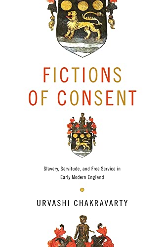 Fictions Of Consent Slavery Servitude And Free Service In Early Modern England Urvashi Chakravarty