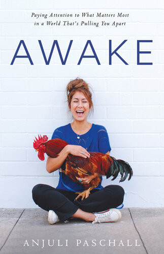 Awake Paying Attention To What Matters Most In A World Thats Pulling You Apart Anjuli Paschall