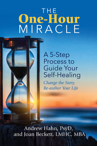 The Onehour Miracle A 5step Process To Guide Your Selfhealing Change The Story Reauthor Your Life Andrew Hahn Joan Beckett