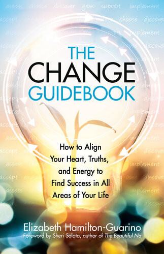 The Change Guidebook How To Align Your Heart Truths And Energy To Find Success In All Areas Of Your Life Elizabeth Hamiltonguarino