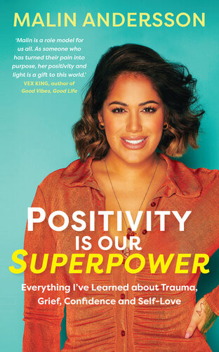 Positivity Is Our Superpower Everything Ive Learned About Trauma Grief Confidence And Selflove Malin Andersson