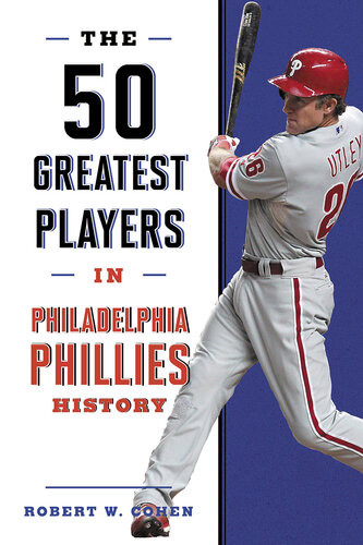 The 50 Greatest Players In Philadelphia Phillies History Robert W Cohen
